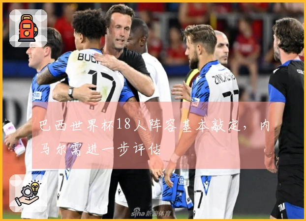 巴西世界杯18人阵容基本敲定，内马尔需进一步评估