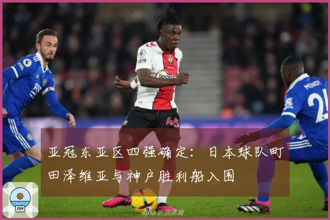 亚冠东亚区四强确定：日本球队町田泽维亚与神户胜利船入围