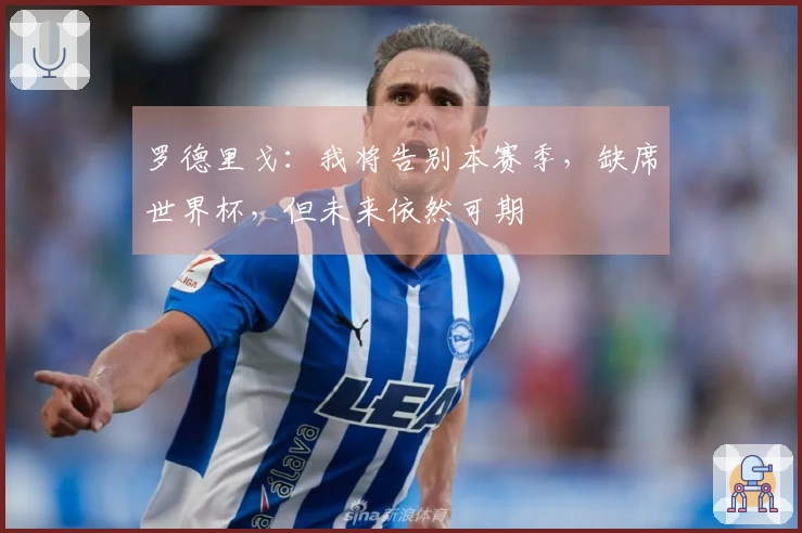 罗德里戈：我将告别本赛季，缺席世界杯，但未来依然可期