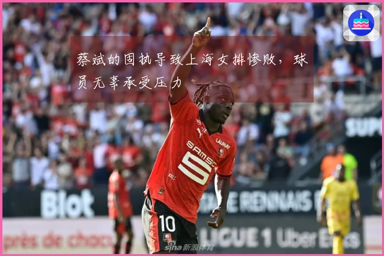 蔡斌的固执导致上海女排惨败，球员无辜承受压力