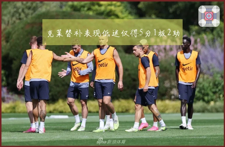 克莱替补表现低迷仅得5分1板2助