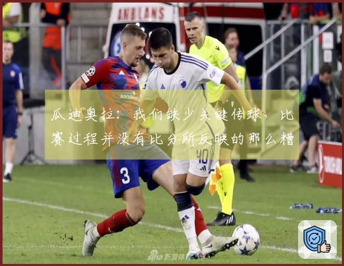 瓜迪奥拉：我们缺少关键传球，比赛过程并没有比分所反映的那么糟糕